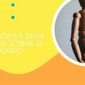 AS PAIXÕES E SEUS EFEITOS SOBRE O CORPO